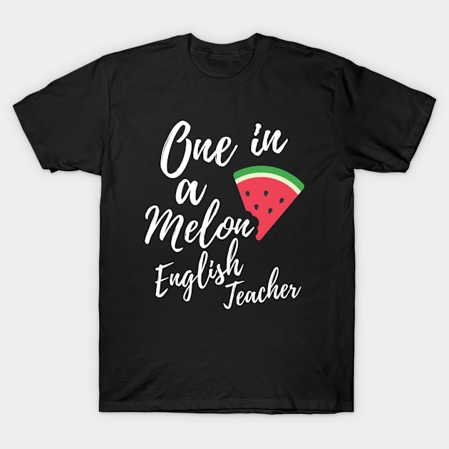 Appreciation Gift for English Teacher - One In A Melon Dedicated English Teacher Funny Watermelon Design T-Shirt by OriginalGiftsIdeas